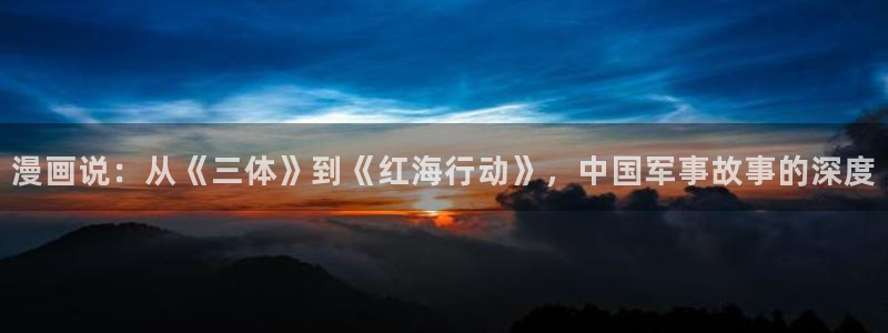 酷漫屋下拉式(免费漫画)在线观看：漫画说：从《三体》到《红海行动》，中国军事故事的深度